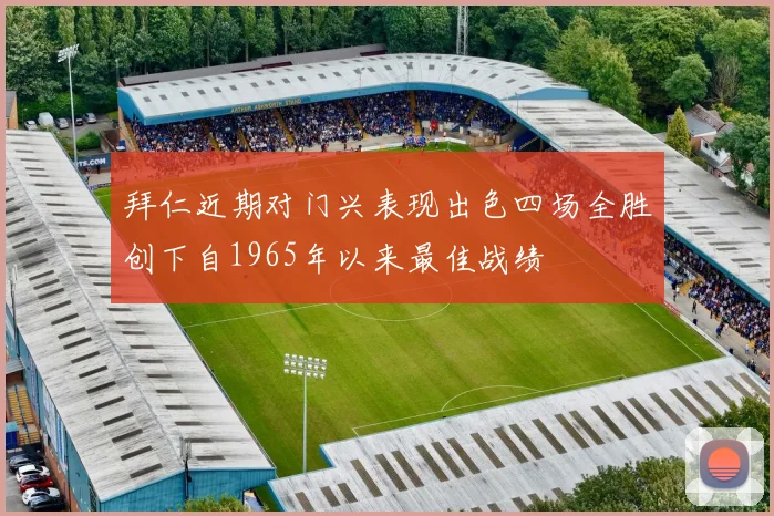 拜仁近期对门兴表现出色四场全胜创下自1965年以来最佳战绩