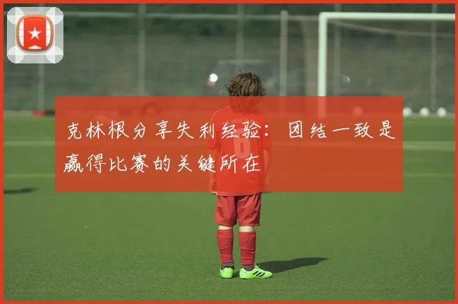 克林根分享失利经验：团结一致是赢得比赛的关键所在