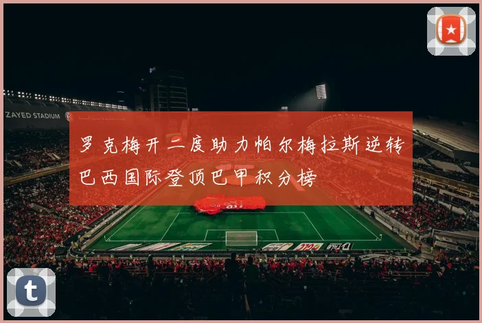 罗克梅开二度助力帕尔梅拉斯逆转巴西国际登顶巴甲积分榜
