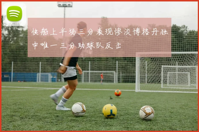 快船上半场三分表现惨淡博格丹独中唯一三分助球队反击