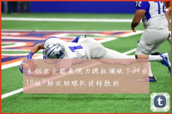 米切尔全能表现力挽狂澜砍下34分10板7助攻助球队逆转胜利